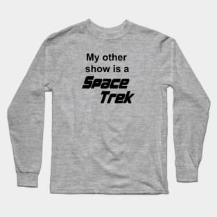 My Other Show Is A Space Trek Long Sleeve T-Shirt